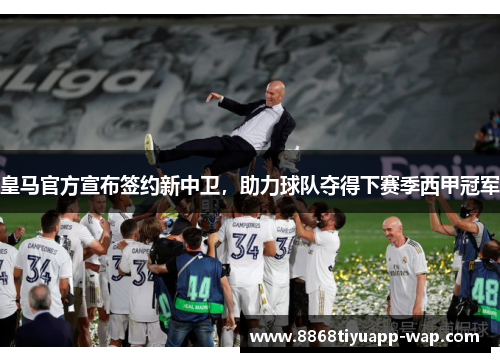皇马官方宣布签约新中卫，助力球队夺得下赛季西甲冠军