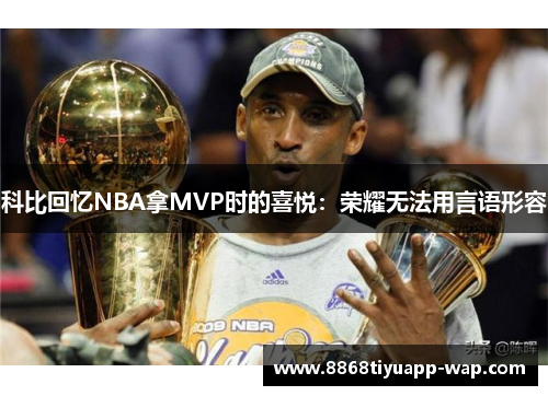 科比回忆NBA拿MVP时的喜悦：荣耀无法用言语形容