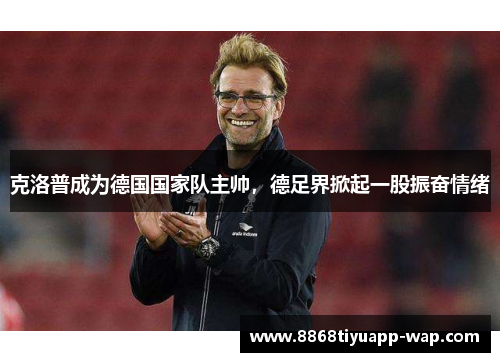 克洛普成为德国国家队主帅，德足界掀起一股振奋情绪