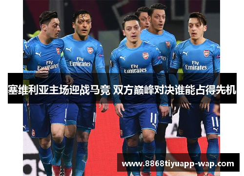 塞维利亚主场迎战马竞 双方巅峰对决谁能占得先机
