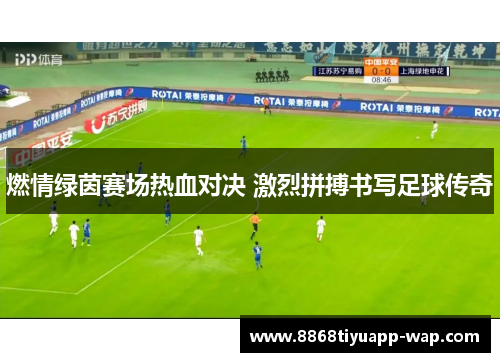 燃情绿茵赛场热血对决 激烈拼搏书写足球传奇
