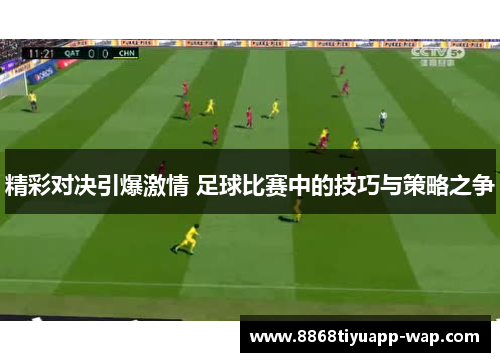 精彩对决引爆激情 足球比赛中的技巧与策略之争