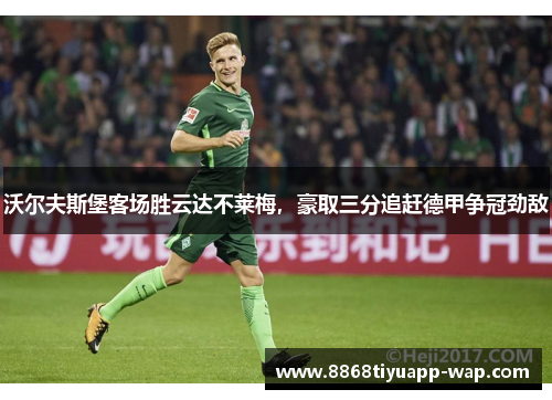 沃尔夫斯堡客场胜云达不莱梅，豪取三分追赶德甲争冠劲敌