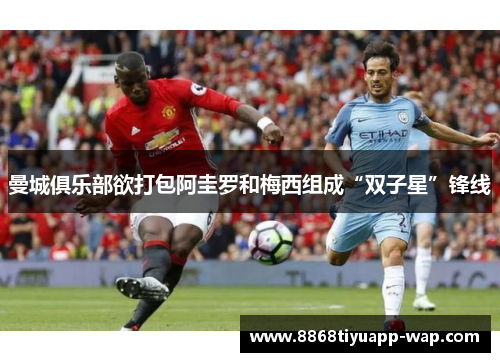 曼城俱乐部欲打包阿圭罗和梅西组成“双子星”锋线