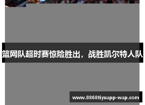 篮网队超时赛惊险胜出，战胜凯尔特人队
