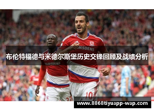 布伦特福德与米德尔斯堡历史交锋回顾及战绩分析