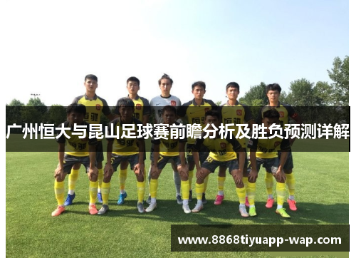 广州恒大与昆山足球赛前瞻分析及胜负预测详解