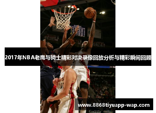 2017年NBA老鹰与骑士精彩对决录像回放分析与精彩瞬间回顾